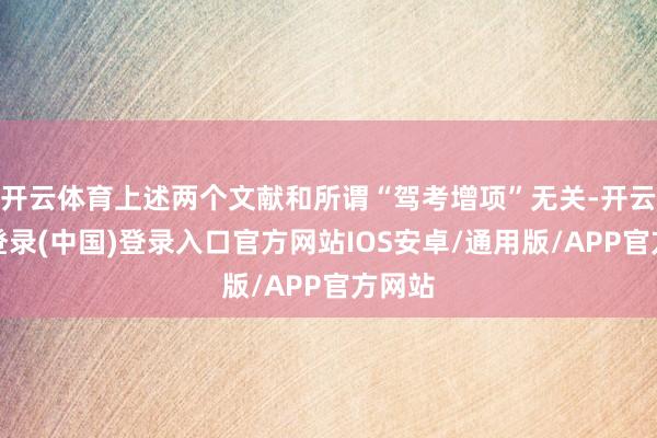 开云体育上述两个文献和所谓“驾考增项”无关-开云网页登录(中国)登录入口官方网站IOS安卓/通用版/APP官方网站