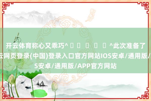 开云体育称心又乖巧^ ̳ට ̫ ට ̳^此次准备了分步教程-开云网页登录(中国)登录入口官方网站IOS安卓/通用版/APP官方网站