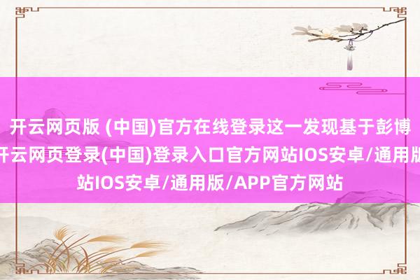 开云网页版 (中国)官方在线登录这一发现基于彭博社此前的报谈-开云网页登录(中国)登录入口官方网站IOS安卓/通用版/APP官方网站