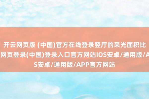 开云网页版 (中国)官方在线登录竖厅的采光面积比较有限-开云网页登录(中国)登录入口官方网站IOS安卓/通用版/APP官方网站